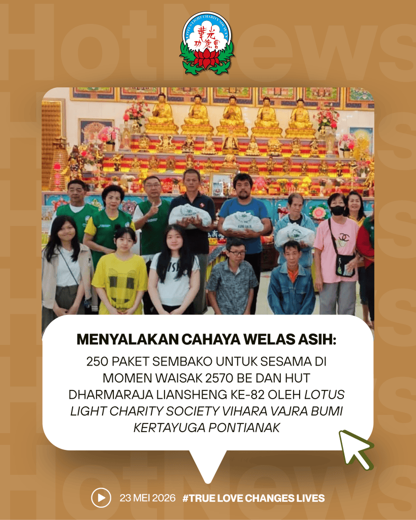 MENYALAKAN CAHAYA WELAS ASIH: 250 PAKET SEMBAKO UNTUK SESAMA DI MOMEN WAISAK 2570 BE DAN HUT DHARMARAJA LIANSHENG KE-82 OLEH LOTUS LIGHT CHARITY SOCIETY VIHARA VAJRA BUMI KERTAYUGA PONTIANAK