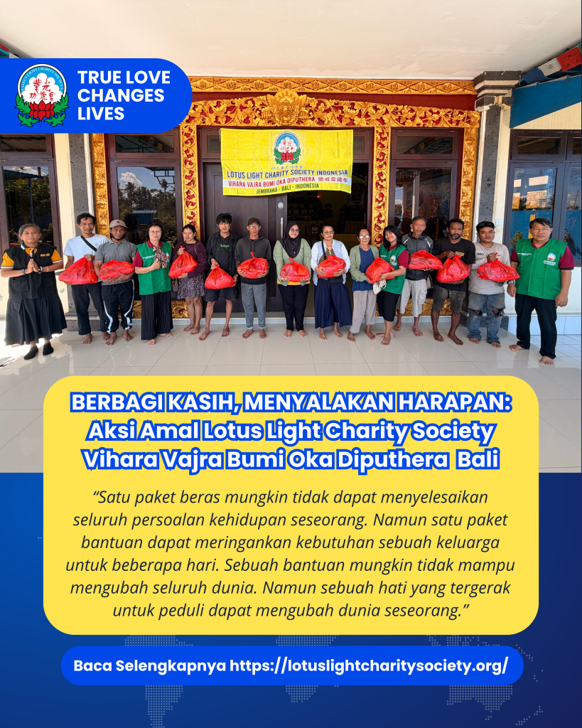 BERBAGI KASIH, MENYALAKAN HARAPAN: AKSI AMAL LOTUS LIGHT CHARITY SOCIETY VIHARA VAJRA BUMI OKA DIPUTHERA JEMBRANA – BALI BERBAGI KASIH, MENYALAKAN HARAPAN: AKSI AMAL LOTUS LIGHT CHARITY SOCIETY VIHARA VAJRA BUMI OKA DIPUTHERA JEMBRANA – BALI